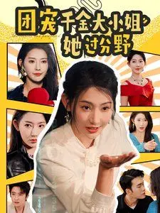 《团宠千金大小姐她过分野》：霸气千金的反差萌，甜宠之外的别样精彩！